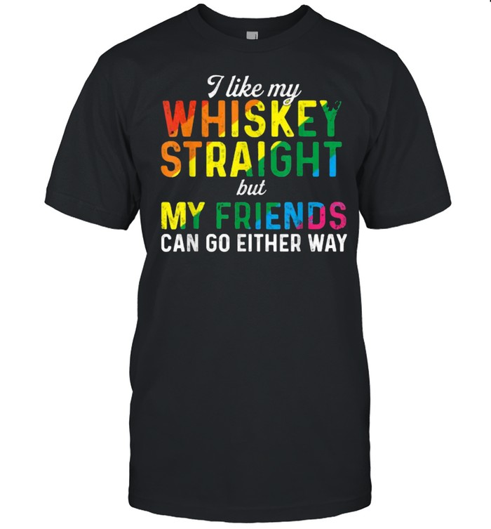 I Like My Whiskey Straight Love My Lgbt Friends Gay Pride T-Shirt