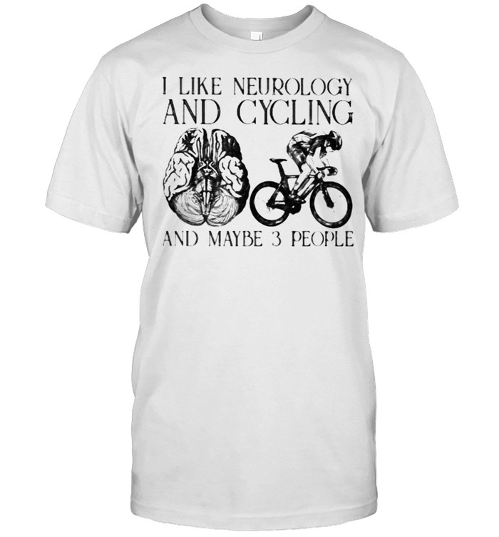 I Like Neurology And Cycling And Maybe 3 People T-Shirt