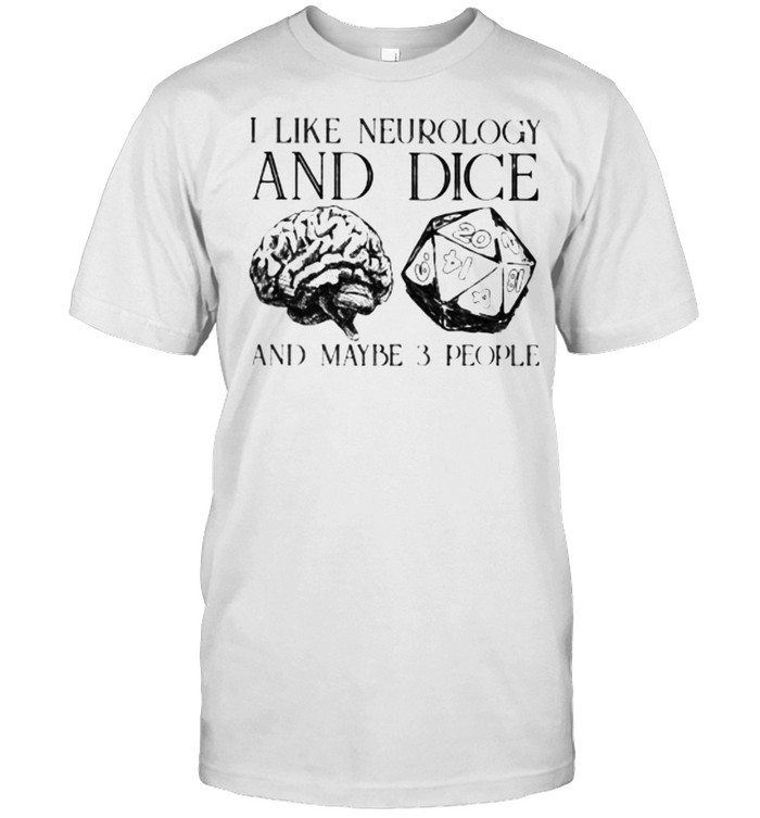 I Like Neurology And Dice And Maybe 3 People T-Shirt