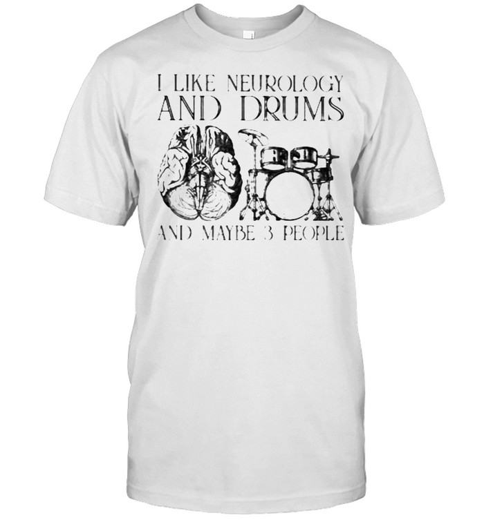I Like Neurology And Drums And Maybe 3 People T-Shirt