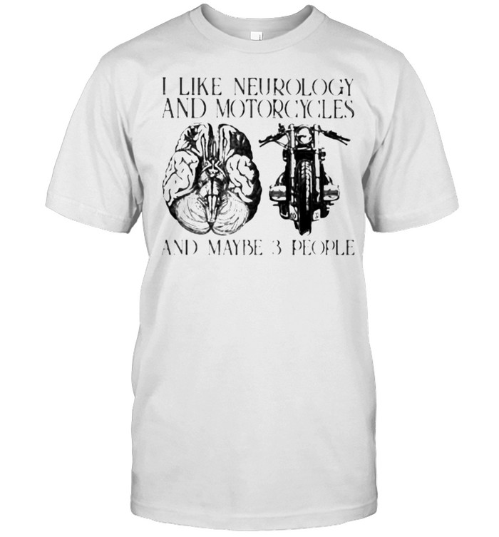 I Like Neurology And Motorcycles And Maybe 3 People T-Shirt