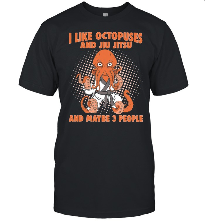 I Like Octopuses And Jiu Jitsu And Maybe 3 People T-Shirt