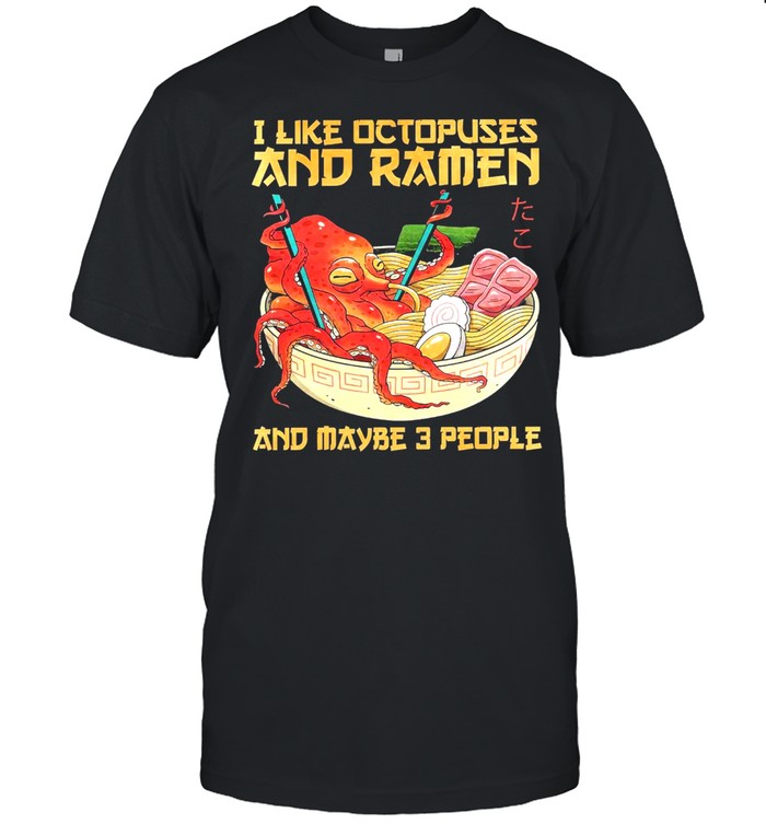 I Like Octopuses And Ramen And Maybe 3 People T-Shirt