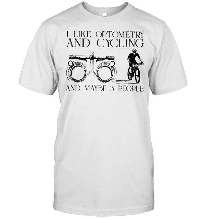 I Like Optometry And Cycling And Maybe 3 People T-Shirt