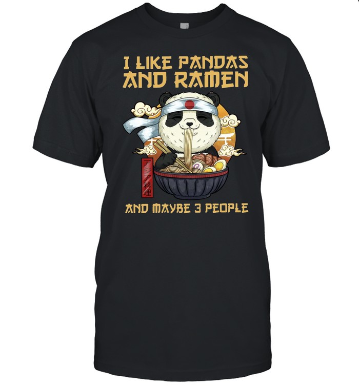 I Like Pandas And Ramen And Maybe 3 People T-Shirt I Like Pandas And Ramen And Maybe 3 People T-Shirt