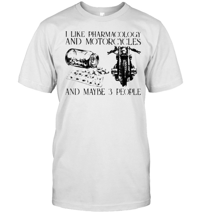 I Like Pharamacology And Motorcycles And Maybe 3 People T-Shirt I Like Pharamacology And Motorcycles And Maybe 3 People T-Shirt
