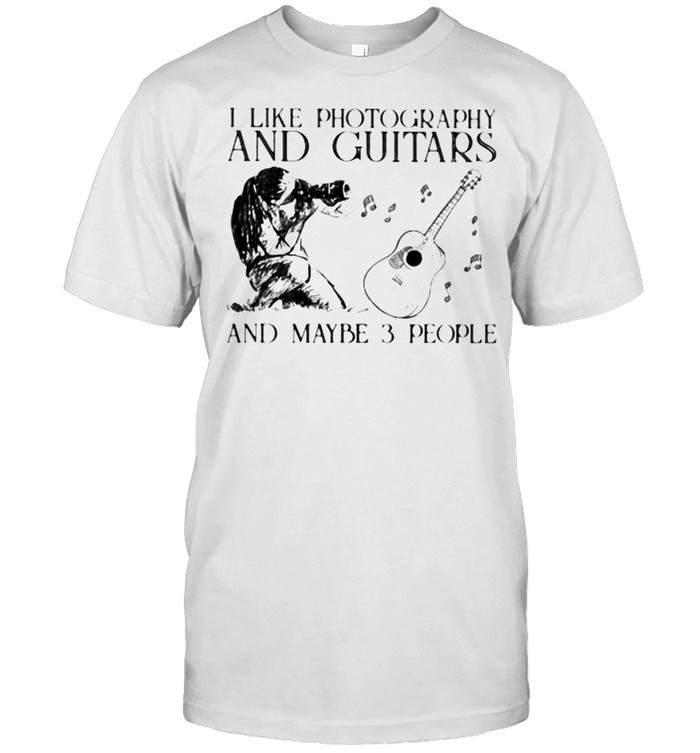 I Like Photography And Guitars And Maybe 3 People T-Shirt