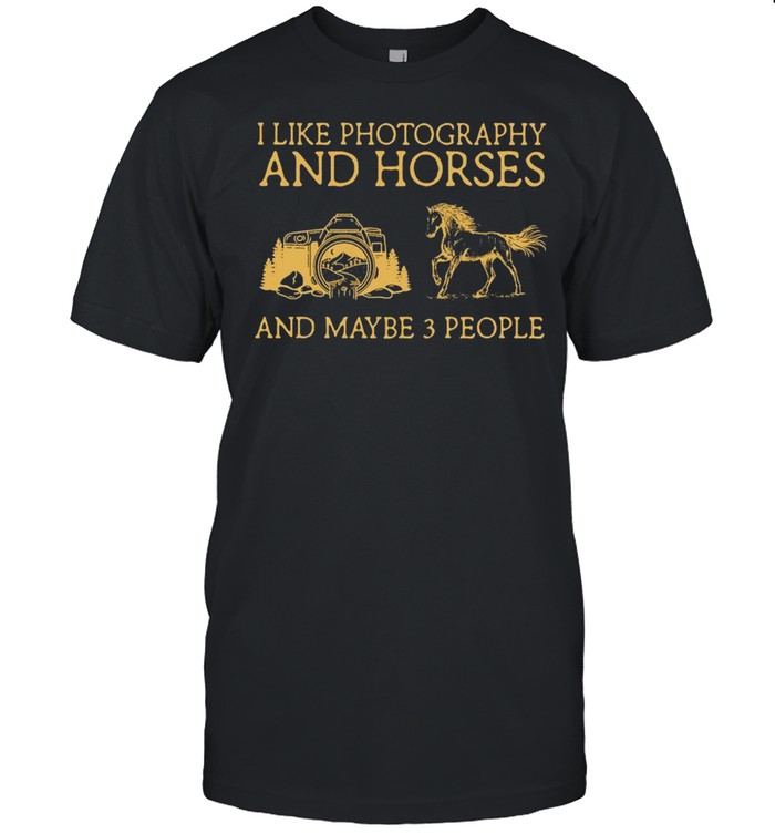 I Like Photography And Horses And Maybe 3 People T-Shirt