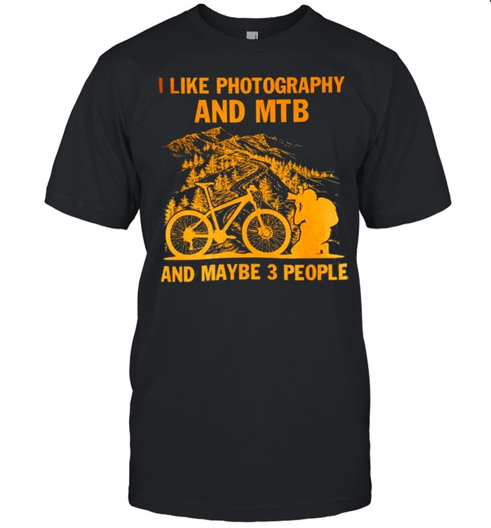 I Like Photography And Mtb And Maybe 3 People T-Shirt I Like Photography And Mtb And Maybe 3 People T-Shirt
