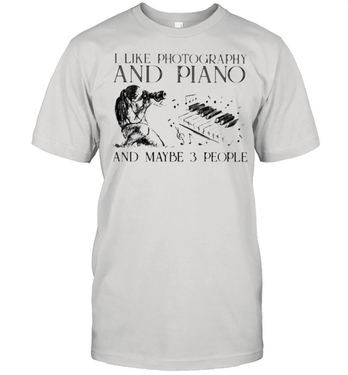 I Like Photography And Piano And Maybe 3 People T-Shirt