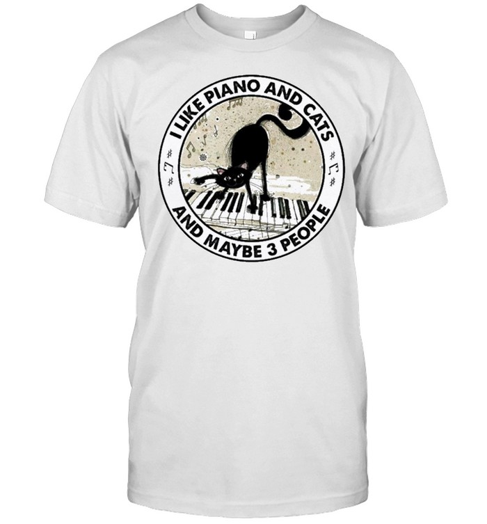 I Like Piano And Cats And Maybe 3 People T-Shirt