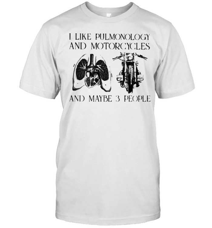 I Like Pulmonology And Motorcycles And Maybe 3 People T-Shirt I Like Pulmonology And Motorcycles And Maybe 3 People T-Shirt