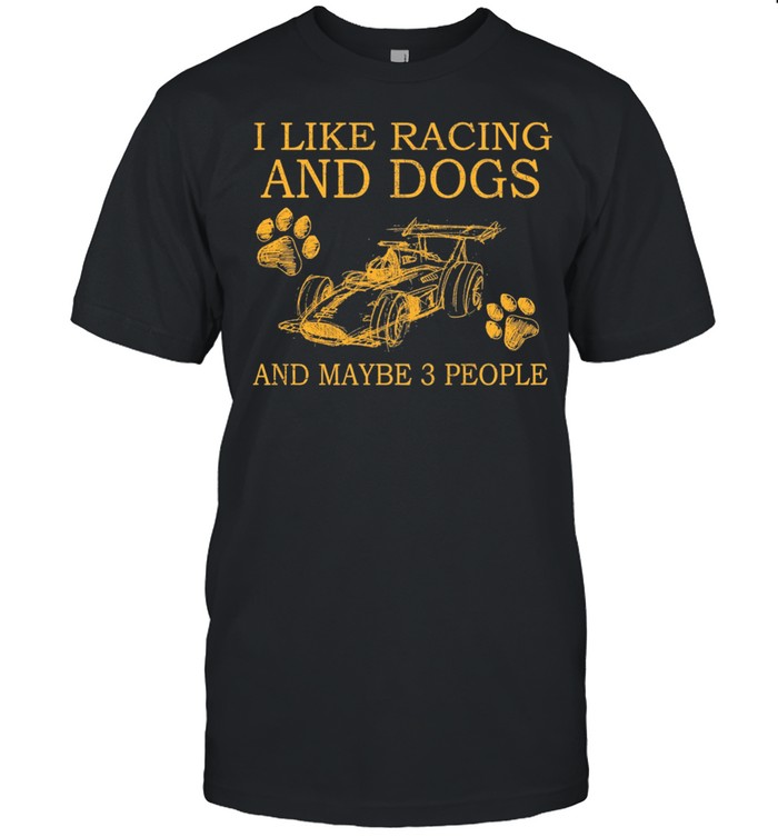 I Like Racing And Dogs And Maybe 3 People T-Shirt