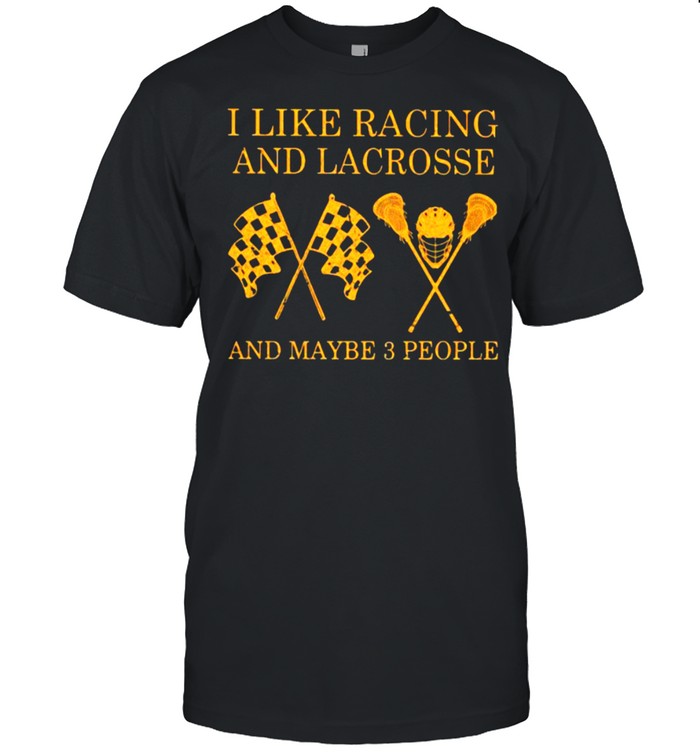 I Like Racing And Lacrosse And Maybe 3 People T-Shirt