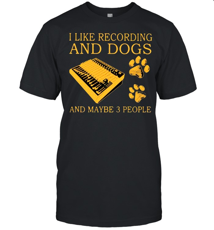 I Like Recording And Dogs And Maybe 3 People T-Shirt