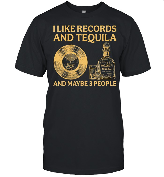 I Like Records And Tequila And Maybe 3 People T-Shirt