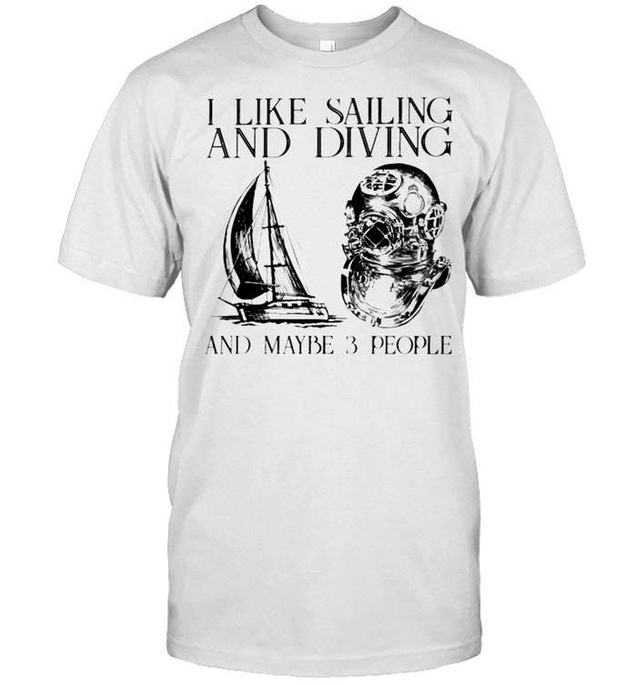 I Like Sailing And Diving And Maybe 3 People T-Shirt I Like Sailing And Diving And Maybe 3 People T-Shirt
