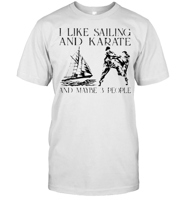 I Like Sailing And Karate And Maybe 3 People T-Shirt