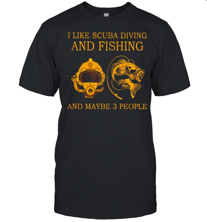 I Like Scuba Diving And Fishing And Maybe 3 People T-Shirt