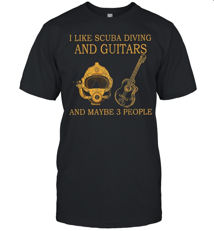 I Like Scuba Diving And Guitars And Maybe 3 People T-Shirt I Like Scuba Diving And Guitars And Maybe 3 People T-Shirt