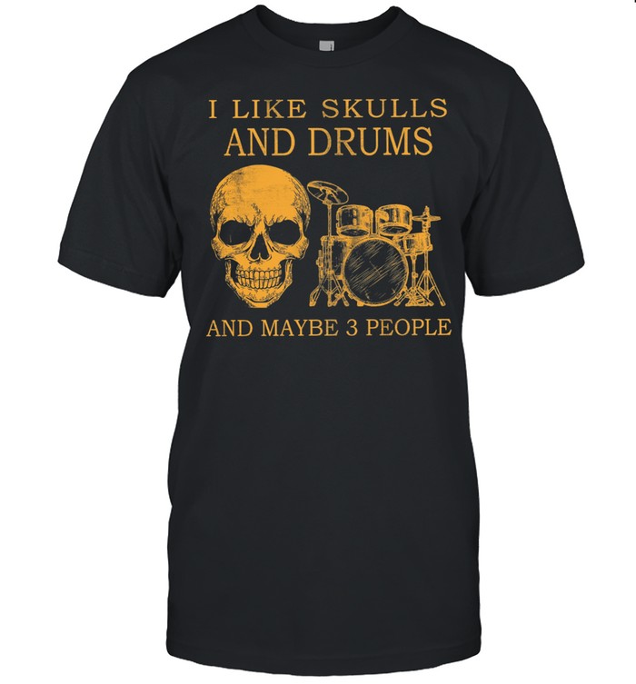 I Like Skulls And Drums And Maybe 3 People T-Shirt