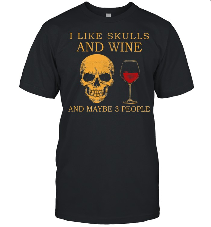 I Like Skulls And Wine And Maybe 3 People T-Shirt