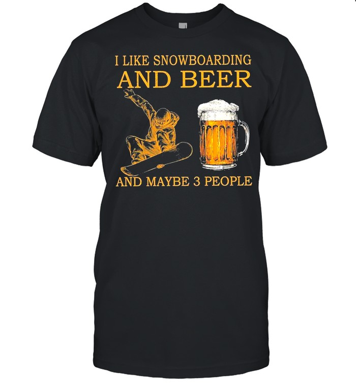 I Like Snowboarding And Beer And Maybe Three People T-Shirt