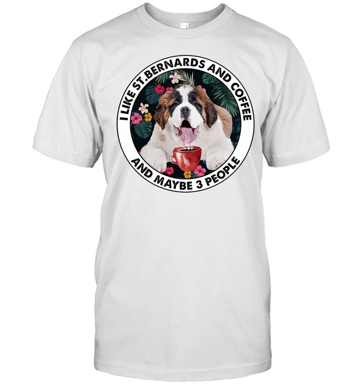 I Like St Bernards And Coffee And Maybe 3 People T-Shirt