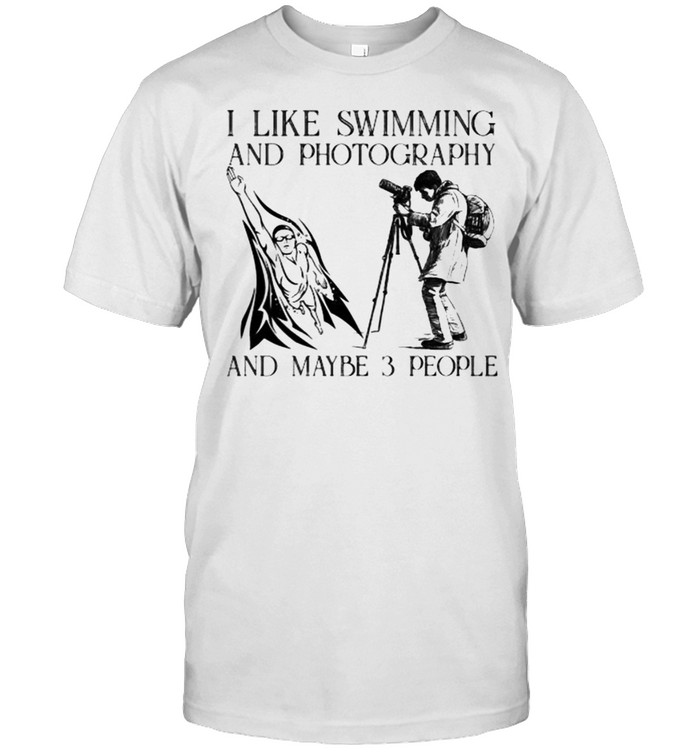 I Like Swimming And Photography And Maybe 3 People T-Shirt