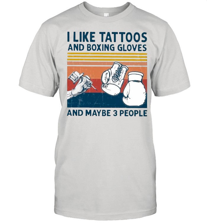 I Like Tattoos And Boxing Gloves And Maybe 3 People Vintage T-Shirt