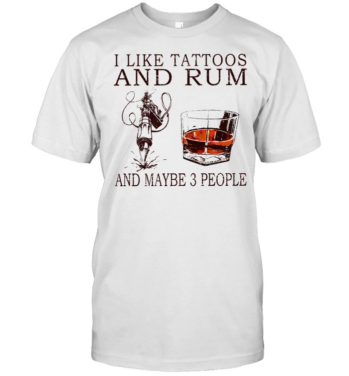 I Like Tattoos And Rum And Maybe 3 People T-Shirt