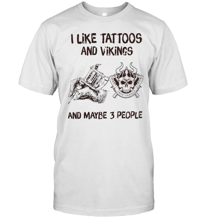 I Like Tattoos And Vikings And Maybe 3 People T-Shirt