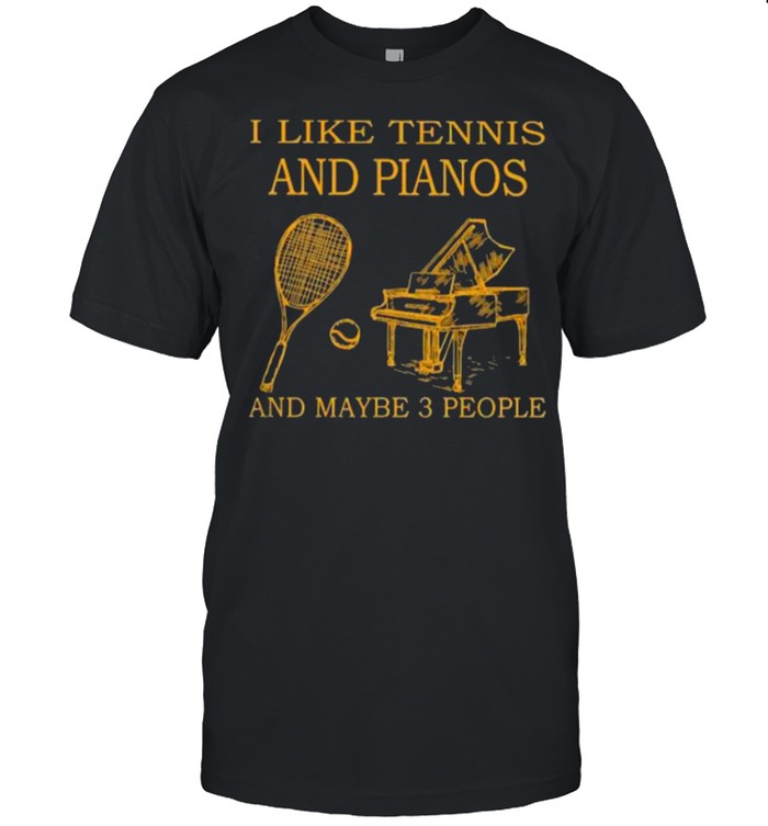 I Like Tennis And Pianos And Maybe 3 People T-Shirt