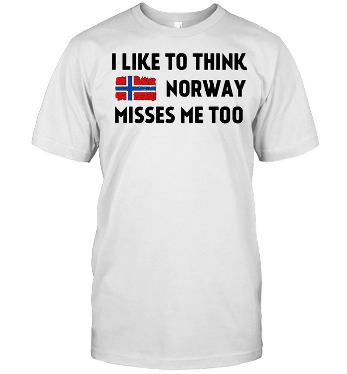 I Like To Think Norway Misses Me Too T-Shirt