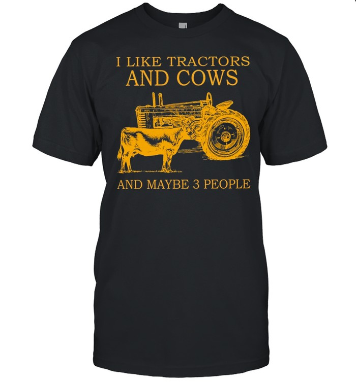 I Like Tractors And Cows And Maybe 3 People T-Shirt