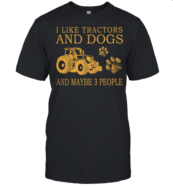 I Like Tractors And Dogs And Maybe 3 People T-Shirt