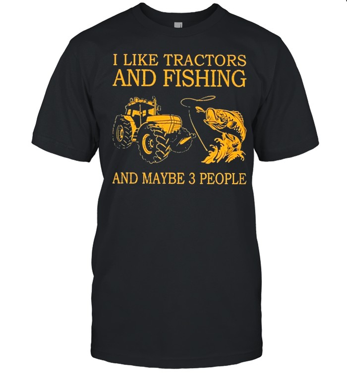 I Like Tractors And Fishing And Maybe 3 People T-Shirt
