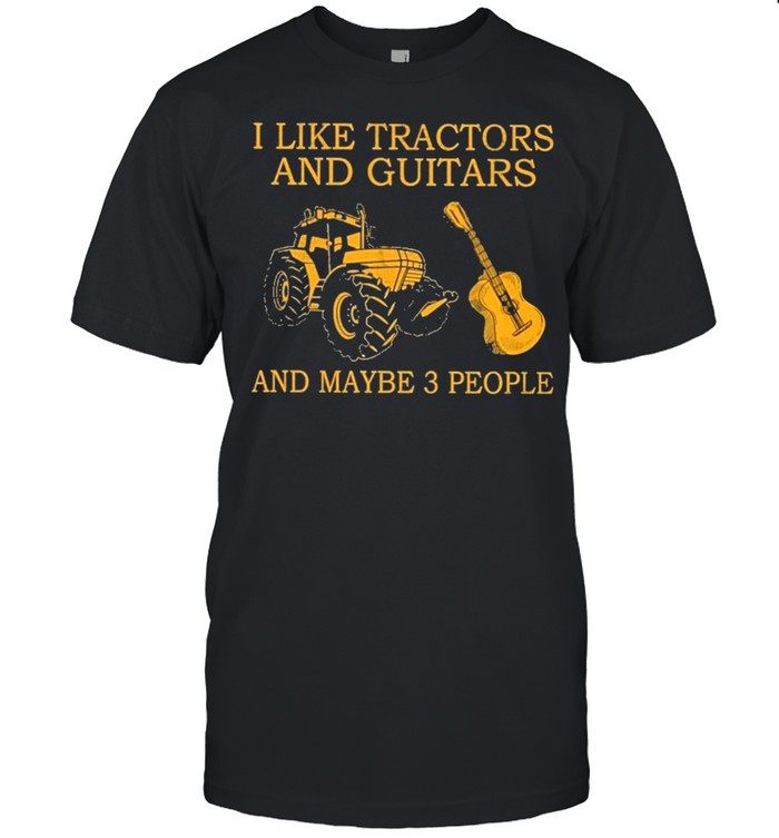 I Like Tractors And Guitars And Maybe 3 People T-Shirt I Like Tractors And Guitars And Maybe 3 People T-Shirt