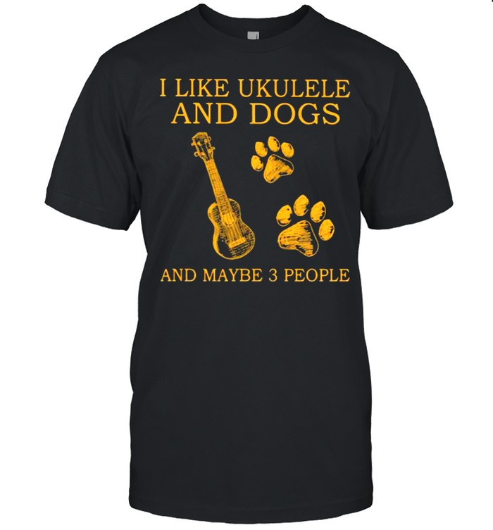 I Like Ukulele And Dogs And Maybe 3 People T-Shirt