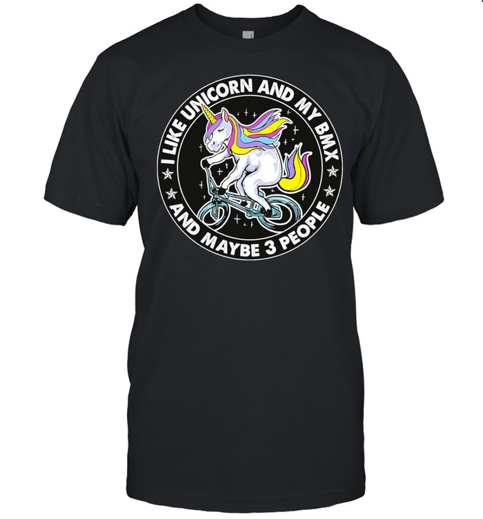 I Like Unicorn And My Bmx And Maybe 3 People T-Shirt I Like Unicorn And My Bmx And Maybe 3 People T-Shirt