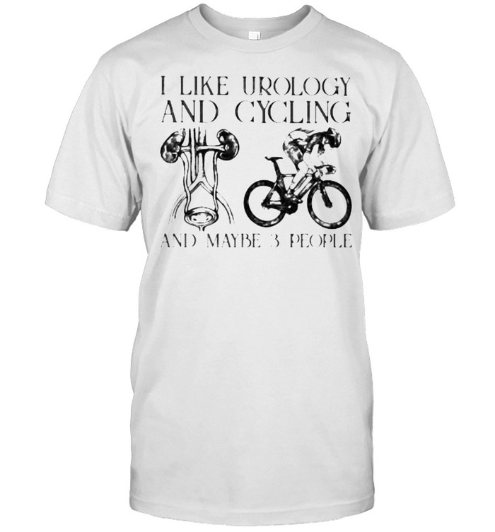 I Like Urology And Cycling And Maybe 3 People T-Shirt I Like Urology And Cycling And Maybe 3 People T-Shirt
