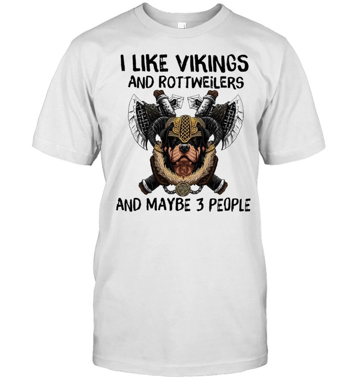 I Like Vikings And Rottweilers And Maybe 3 People T-Shirt I Like Vikings And Rottweilers And Maybe 3 People T-Shirt