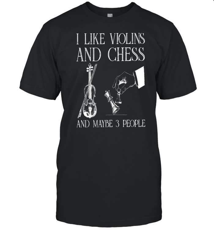 I Like Violins And Chess And Maybe 3 People T-Shirt