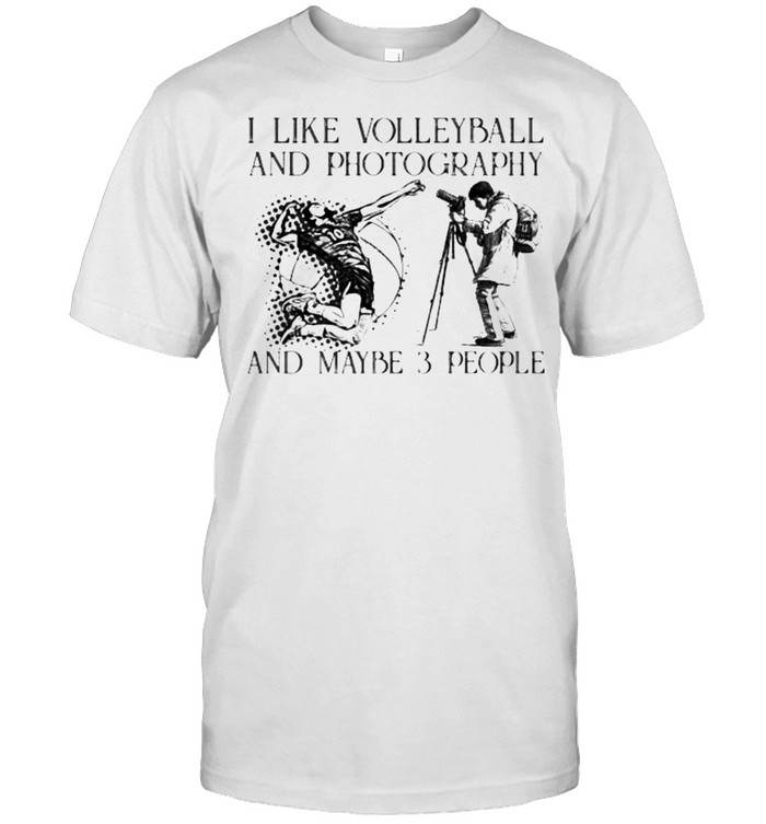 I Like Volleyball And Photography And Maybe 3 People T-Shirt