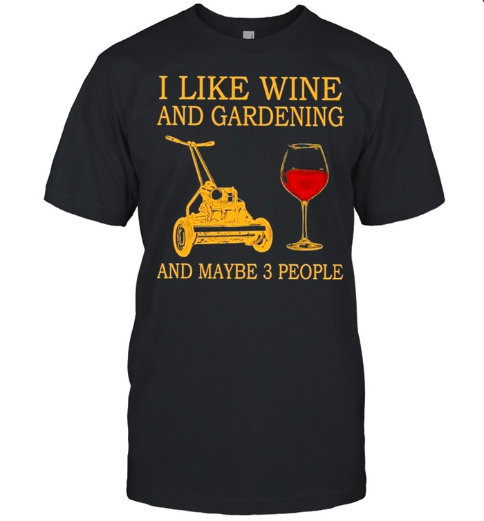 I Like Wine And Gardening And Maybe 3 People T-Shirt