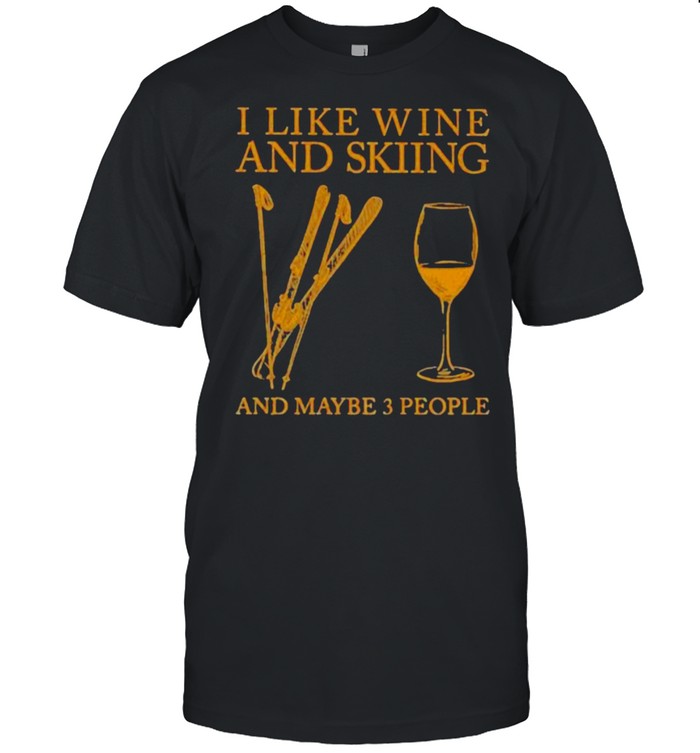 I Like Wine And Skiing And Maybe 3 People T-Shirt