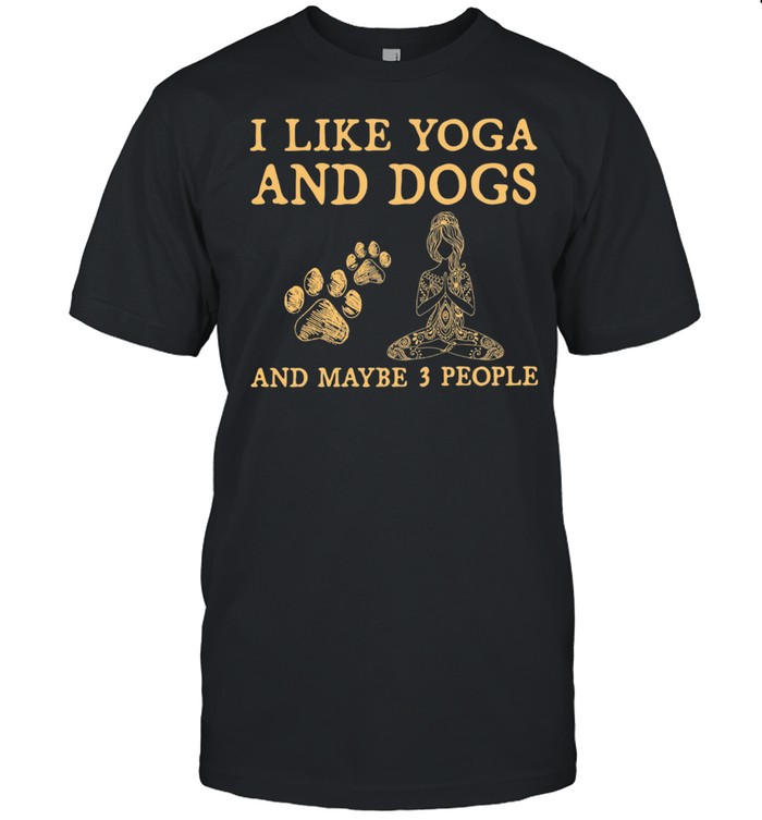 I Like Yoga And Dogs And Maybe 3 People T-Shirt