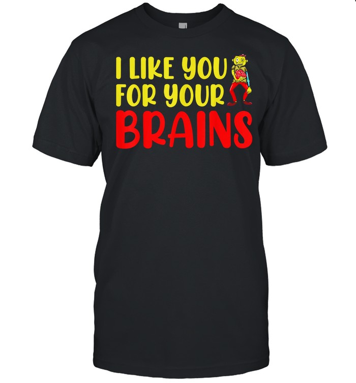 I Like You For Your Brains Halloween T-Shirt