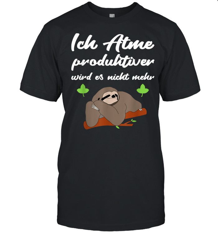 Ich Atme Produktiver Wird Es Nicht Mehr Faultier Spruch T-Shirt Ich Atme Produktiver Wird Es Nicht Mehr Faultier Spruch T-Shirt