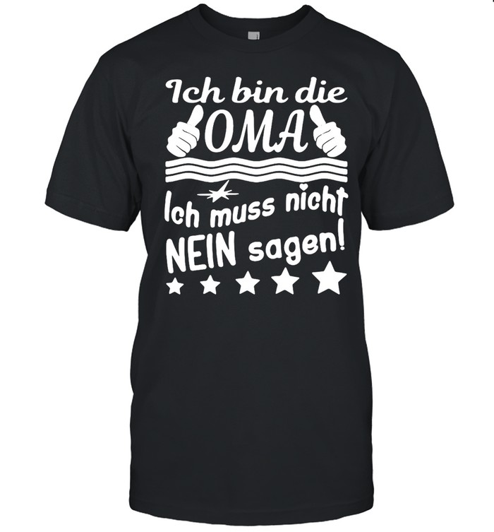 Ich Bin Die Oma Ich Muss Nicht Nein Sagen T-Shirt Ich Bin Die Oma Ich Muss Nicht Nein Sagen T-Shirt